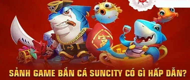 Bí Quyết Chơi Bắn Cá Suncity Để Thắng Lớn, Nhận Quà Khủng